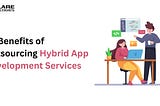 10 Benefits of Outsourcing Hybrid App Development Services