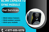 How to add blink camera to sync module| +1–877–935–5379| Blink Support