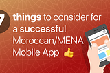 7 things to consider for a successful 🔥 Moroccan/MENA Mobile App