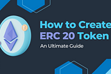 How to Create ERC 20 Token — An Ultimate Guide