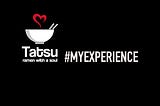 Tatsu Ramen: young, healthy, passionate, friendly #myexperience