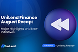 UniLend Finance August Recap: Major Highlights and New Initiatives