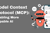 Model Context Protocol (MCP): Enabling More Capable AI
