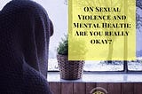 Sexual Violence and Mental Health: Are you really okay?