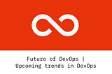 Future of DevOps : 5 Big Upcoming DevOps Trends in 2022