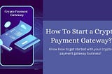 How To Start a Crypto Payment Gateway?