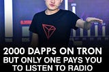2000 Dapps on TRON, but only one pays you to listen to Radio.