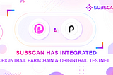 Subscan has now supported Origintrail Parachain and testnet