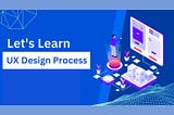 The UX Design Process: A Step-by-Step Guide for Effective Product Development