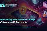 Understanding the Connection Between IoT Devices and Cybersecurity