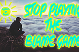 Stop Playing The Blame Game