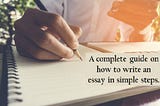 A Complete Guide On How To Write An Essay In Simple Steps.