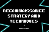 Reconnaissance Strategy and Techniques