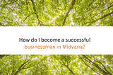 How do I become a successful businessman in Midvana?