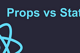State vs Props in React.js
