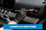 Top benefits of car interior detailing