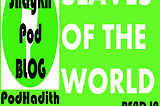 PODHADITH: SLAVES OF THE WORLD