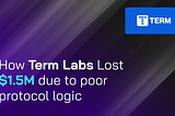 How Term Labs Lost $1.5M Due to Poor Protocol Logic?