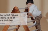 How to Set Proper Expectations of Your Toddlers — Dr. Allen Cherer
