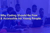 Why Coding Should Be Free & Accessible Young People.