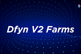 Introducing Dfyn V2 Farming: A User’s Guide to Enhanced Rewards