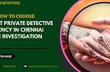 How to Choose Best Private Detective Agency In Chennai For Investigation
