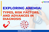 Exploring Anemia: Types, Risk Factors, and Advances in Diagnosis
