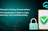 Filecoin’s Privacy Preservation: The Ecosystem’s Role in Data Security and Confidentiality