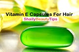 Benefits Of Vitamin E Capsules For Hair Gr