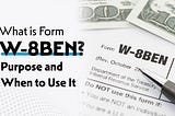 What is Form W-8BEN? Purpose and When to Use It