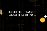 Configuration first applications are the future