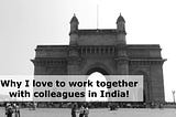 Why I love to work together with colleagues in India!