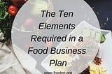 THE TEN ELEMENTS REQUIRED IN A FOOD BUSINESS PLAN