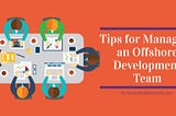 Tips for Managing an Offshore Development Team