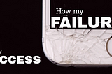 How Failure put me on a Path to Success