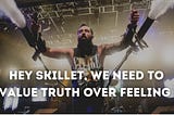 Hey Skillet, We Need to Value Truth Over Feeling