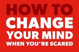 4 Actions you can take to change your mind, when you are afraid, in a funk or in a foggy cloud.