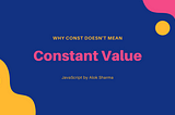 Why Const Doesn’t Mean a Constant Value in JavaScript