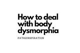 How to deal with body dysmorphia