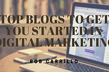 Top Blogs That’ll Get You Started in Digital Marketing