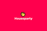 Houseparty Evolved