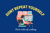 First rule of coding: DRY (Don't Repeat Yourself )