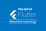 The Art of Flutter: Machine Learning