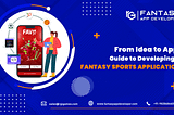 From Idea to App: Guide to Developing a Fantasy Sports Application