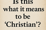 Is this what it means to be ‘Christian’?