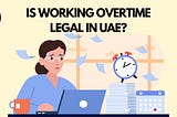 Is working overtime legal in UAE?
