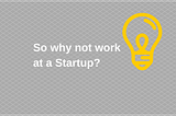 Want to learn about Business? Go work for a Startup!