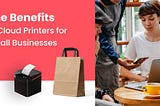 The Benefits of Cloud Printers for Small Businesses