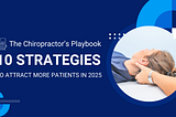 The Chiropractor’s Playbook: 10 Strategies to Attract More Patients in 2025