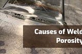 What are the Causes of Porosity in Welding?